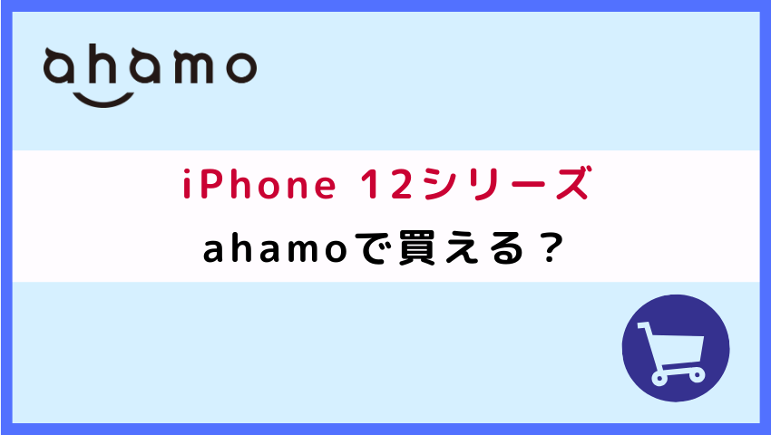 ahamoでiPhone 12シリーズは購入できる？